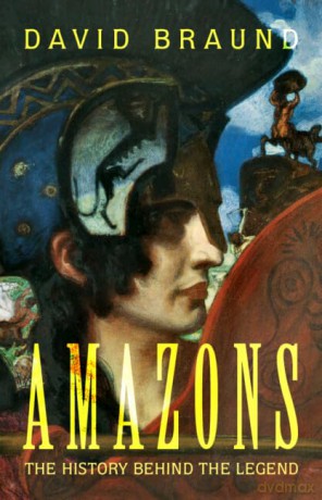 Amazons: The History Behind the Legend - David Braund [KSIĄŻKA]