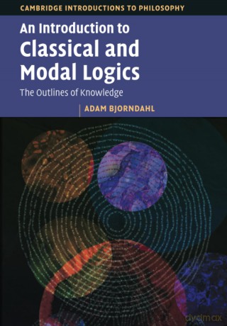 An Introduction to Classical and Modal Logics: The Outlines of Knowledge (Cambridge Introductions to Philosophy) - Adam Bjorndahl [KSIĄŻKA]