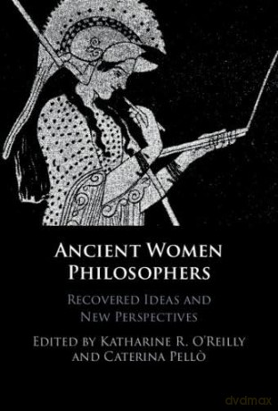 Ancient Women Philosophers: Recovered Ideas and New Perspectives - Katharine R. O'Reilly [KSIĄŻKA]