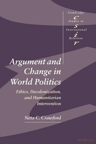 Argument and Change in World Politics: Ethics, Decolonization, and Humanitarian Intervention: 81 (Cambridge Studies in International Relations, Series Number 81) - Neta C. Crawford [KSIĄŻKA]