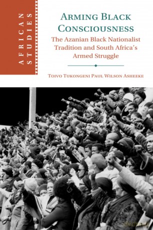 Arming Black Consciousness: The Azanian Black Nationalist Tradition and South Africa's Armed Struggle: 164 (African Studies, Series Number 164) - Asheeke [KSIĄŻKA]