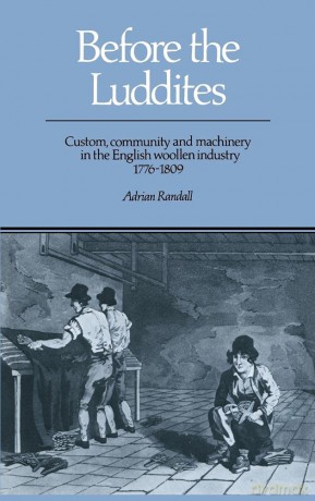 Before the Luddites: Custom, Community and Machinery in the English Woollen Industry, 1776-1809 - Adrian Randall [KSIĄŻKA]