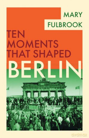 Berlin (Ten Moments That Shaped) - Mary Fulbrook [KSIĄŻKA]