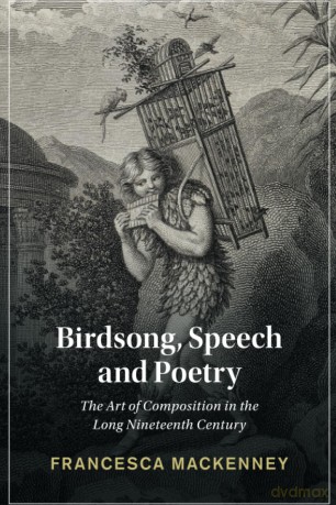 Birdsong, Speech and Poetry: The Art of Composition in the Long Nineteenth Century (Cambridge Studies in Nineteenth-Century Literature and Culture) - Francesca Mackenney [KSIĄŻKA]