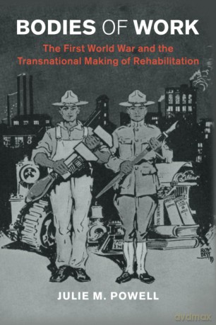 Bodies of Work: The First World War and the Transnational Making of Rehabilitation (Studies in the Social and Cultural History of Modern Warfare) - Powell [KSIĄŻKA]