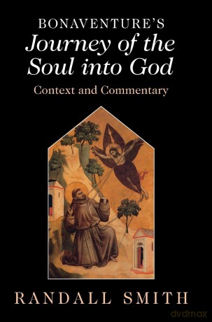 Bonaventure's 'Journey of the Soul into God': Context and Commentary - Randall Smith [KSIĄŻKA]