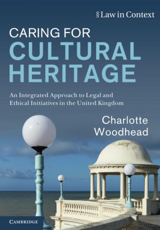 Caring for Cultural Heritage: An Integrated Approach to Legal and Ethical Initiatives in the United Kingdom (Law in Context) - Charlotte Woodhead [KSIĄŻKA]