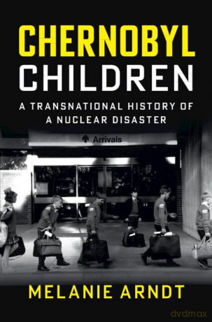 Chernobyl Children: A Transnational History of a Nuclear Disaster (Studies in Environment and History) - Translated by Alastair Matthews Melanie Arndt [KSIĄŻKA]