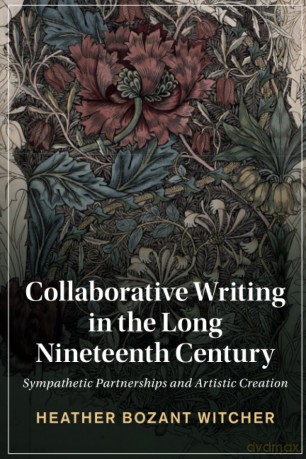 Collaborative Writing in the Long Nineteenth Century: Sympathetic Partnerships and Artistic Creation: 135 (Cambridge Studies in Nineteenth-Century Literature and Culture, Series Number 135) - Heather Bozant Witcher [KSIĄŻKA]