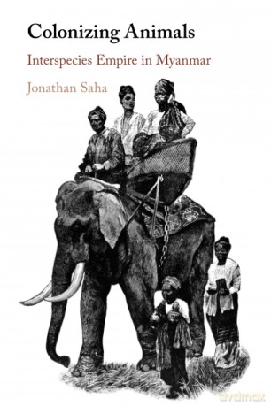 Colonizing Animals: Interspecies Empire in Myanmar - Saha [KSIĄŻKA]