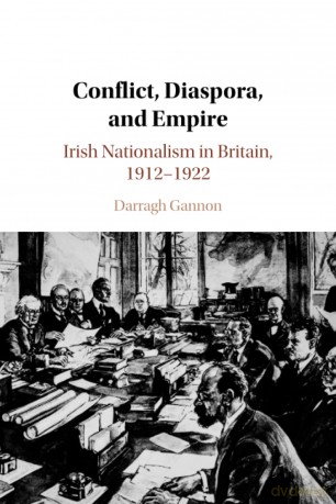 Conflict, Diaspora, and Empire: Irish Nationalism in Britain, 1912-1922 - Darragh Gannon [KSIĄŻKA]