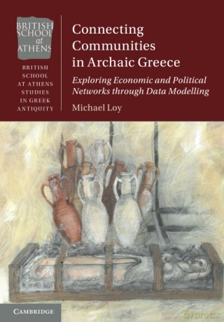 Connecting Communities in Archaic Greece: Exploring Economic and Political Networks through Data Modelling (British School at Athens Studies in Greek Antiquity) - Michael Loy [KSIĄŻKA]