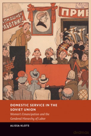 Domestic Service in the Soviet Union: Women's Emancipation and the Gendered Hierarchy of Labor (New Studies in European History) - Klots [KSIĄŻKA]