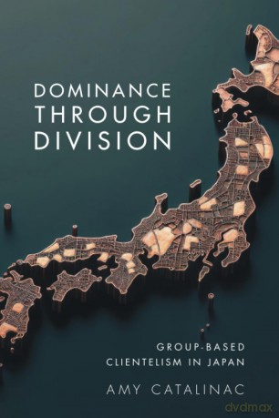 Dominance Through Division: Group-Based Clientelism in Japan (Political Economy of Institutions and Decisions) - Amy Catalinac [KSIĄŻKA]