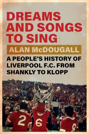 Dreams and Songs to Sing: A People's History of Liverpool FC from Shankly to Klopp - Alan McDougall [KSIĄŻKA]