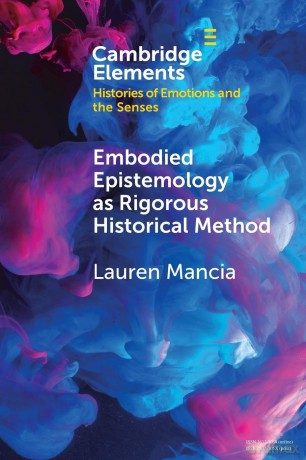 Embodied Epistemology as Rigorous Historical Method (Elements in Histories of Emotions and the Senses) - Lauren Mancia [KSIĄŻKA]