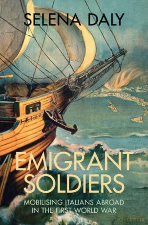 Emigrant Soldiers: Mobilising Italians Abroad in the First World War - Selena Daly [KSIĄŻKA]