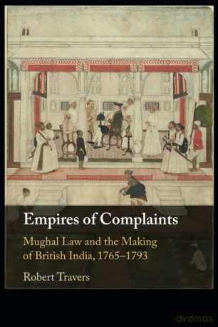 Empires of Complaints: Mughal Law and the Making of British India, 1765-1793 - Travers [KSIĄŻKA]