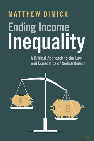 Ending Income Inequality: A Critical Approach to the Law and Economics of Redistribution - Dimick [KSIĄŻKA]