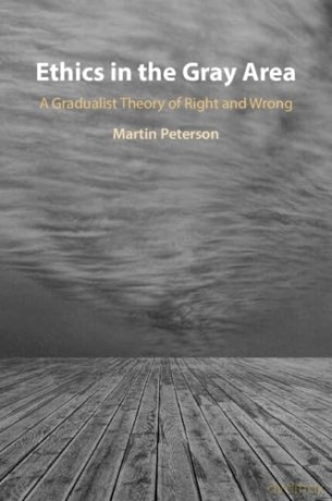 Ethics in the Gray Area: A Gradualist Theory of Right and Wrong - Martin Peterson [KSIĄŻKA]