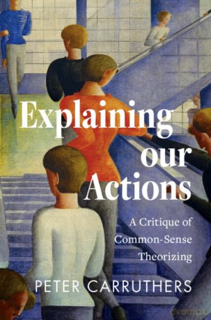 Explaining our Actions: A Critique of Common-Sense Theorizing - Peter Carruthers [KSIĄŻKA]