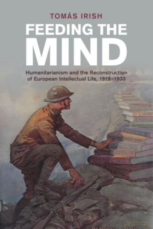 Feeding the Mind: Humanitarianism and the Reconstruction of European Intellectual Life, 1919-1933 (Studies in the Social and Cultural History of Modern Warfare) - Irish [KSIĄŻKA]