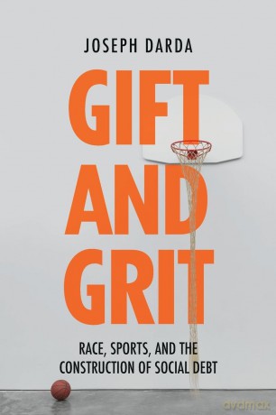 Gift and Grit: Race, Sports, and the Construction of Social Debt - Darda [KSIĄŻKA]