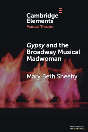 Gypsy and the Broadway Musical Madwoman: A Feminist Analysis (Elements in Musical Theatre) - Mary Beth Sheehy [KSIĄŻKA]