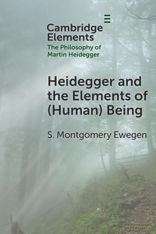 Heidegger and the Elements of (Human) Being (Elements in the Philosophy of Martin Heidegger) - S. Montgomery Ewegen [KSIĄŻKA]