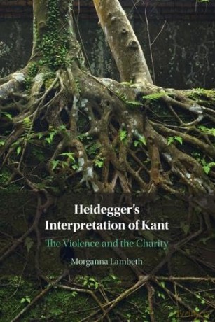 Heidegger's Interpretation of Kant: The Violence and the Charity - Morganna Lambeth [KSIĄŻKA]