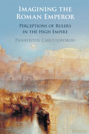 Imagining the Roman Emperor: Perceptions of Rulers in the High Empire - Panayiotis Christoforou [KSIĄŻKA]