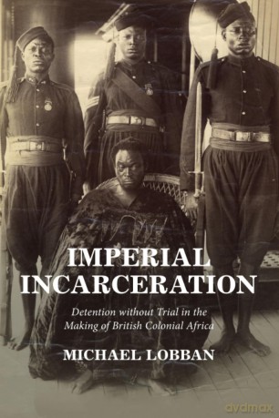 Imperial Incarceration: Detention without Trial in the Making of British Colonial Africa (Studies in Legal History) - Lobban [KSIĄŻKA]