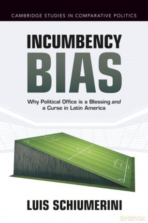 Incumbency Bias: Why Political Office is a Blessing and a Curse in Latin America (Cambridge Studies in Comparative Politics) - Luis [KSIĄŻKA]