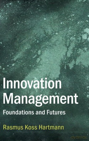 Innovation Management: Foundations and Futures - Rasmus Koss Hartmann [KSIĄŻKA]