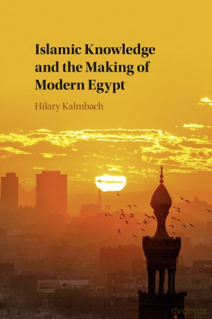 Islamic Knowledge and the Making of Modern Egypt - Hilary Kalmbach [KSIĄŻKA]