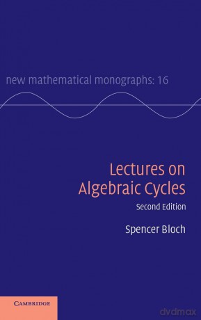 Lectures on Algebraic Cycles: 16 (New Mathematical Monographs, Series Number 16) - Spencer Bloch [KSIĄŻKA]