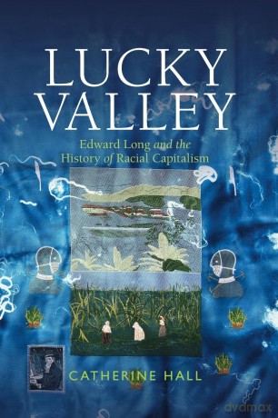 Lucky Valley: Edward Long and the History of Racial Capitalism (Critical Perspectives on Empire) - Catherine Hall [KSIĄŻKA]