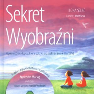 Sekret wyobraźni. Opowieść o chłopcu, który odkrył, jak spełniać swoje marzenia + CD - Ilona Selke [KSIĄŻKA]