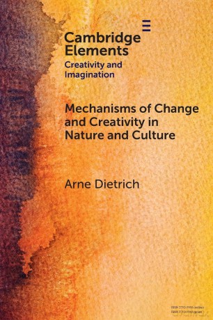 Mechanisms of Change and Creativity in Nature and Culture (Elements in Creativity and Imagination) - Arne Dietrich [KSIĄŻKA]