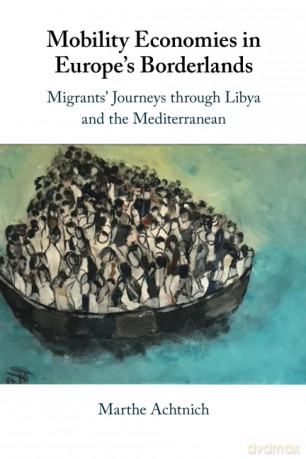 Mobility Economies in Europe's Borderlands: Migrants' Journeys through Libya and the Mediterranean - Achtnich [KSIĄŻKA]