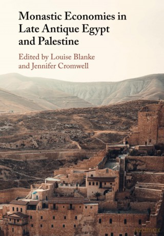 Monastic Economies in Late Antique Egypt and Palestine - Louise Blanke [KSIĄŻKA]