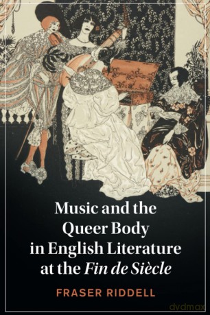 Music and the Queer Body in English Literature at the Fin de Siecle: 137 (Cambridge Studies in Nineteenth-Century Literature and Culture, Series Number 137) - Fraser Riddell [KSIĄŻKA]