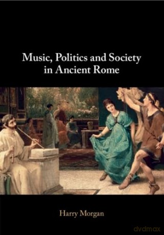 Music, Politics and Society in Ancient Rome - Harry Morgan [KSIĄŻKA]