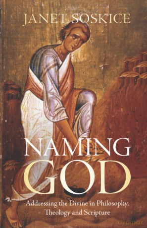 Naming God: Addressing the Divine in Philosophy, Theology and Scripture - Janet Soskice [KSIĄŻKA]