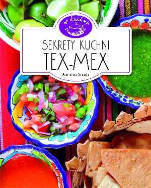 Sekrety kuchni Tex-Mex. W kuchni - Annalisa Strada [KSIĄŻKA]