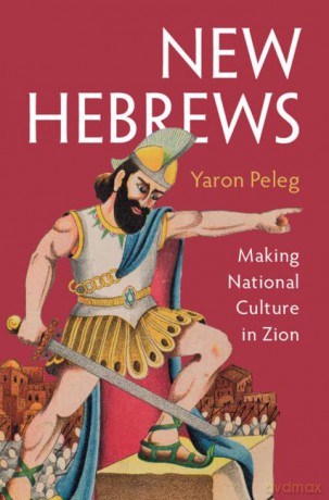 New Hebrews: Making National Culture in Zion - Yaron Peleg [KSIĄŻKA]