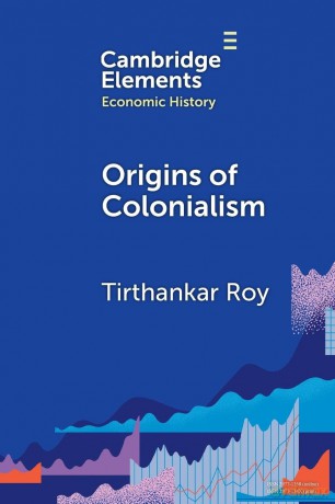 Origins of Colonialism: Why Geography Mattered (Elements in Economic History) - Tirthankar Roy [KSIĄŻKA]