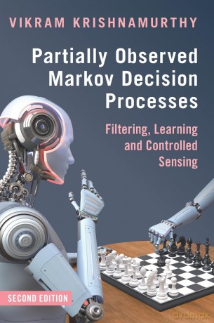 Partially Observed Markov Decision Processes: Filtering, Learning and Controlled Sensing - Vikram Krishnamurthy [KSIĄŻKA]