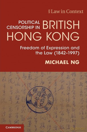 Political Censorship in British Hong Kong: Freedom of Expression and the Law (1842-1997) (Law in Context) - Ng [KSIĄŻKA]