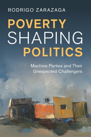 Poverty Shaping Politics: Machine Parties and Their Unexpected Challengers - Zarazaga [KSIĄŻKA]